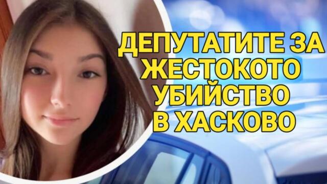 ДЕПУТАТИТЕ ЗА ЖЕСТОКОТО УБИЙСТВО В ХАСКОВО
