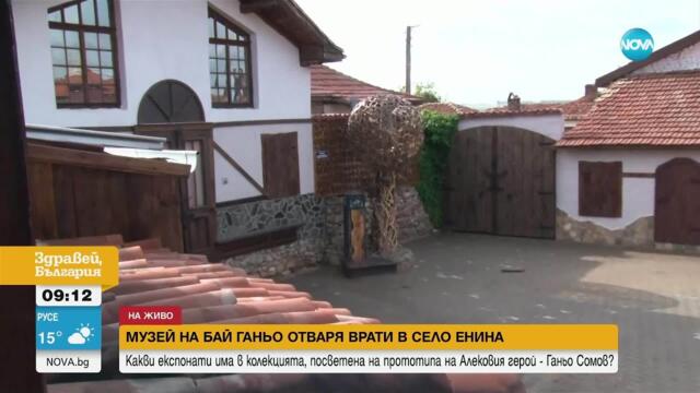 Откриват Музея на Бай Ганьо в село Енина - Здравей, България (08.05.2025)