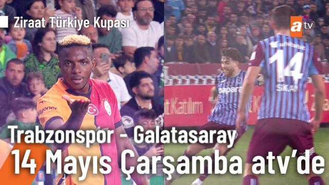 Trabzonspor - Galatasaray Ziraat Türkiye Kupası Final Maçı 14 Mayıs Çarşamba atv'de! ⚽