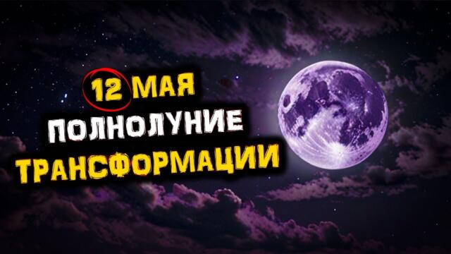 ОТКРОЙ Новые ГОРИЗОНТЫ - 12 мая! ПОЛНОЛУНИЕ Изменений и Трансформации!
