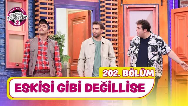 Eskisi Gibi Değillise (202. Bölüm) - Çok Güzel Hareketler 2