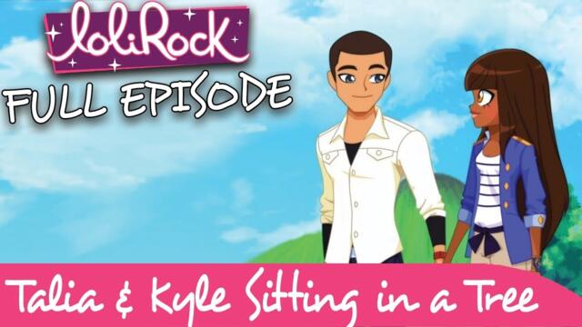 LoliRock - Talia & Kyle Sitting in a Tree | FULL EPISODE | Series 1, Episode 8 | LoliRock