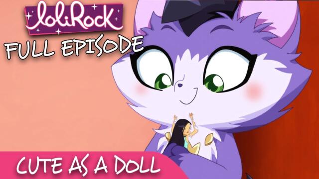 LoliRock : Season 2, Episode 9 - Cute As A Doll 💖 FULL EPISODE! 💖