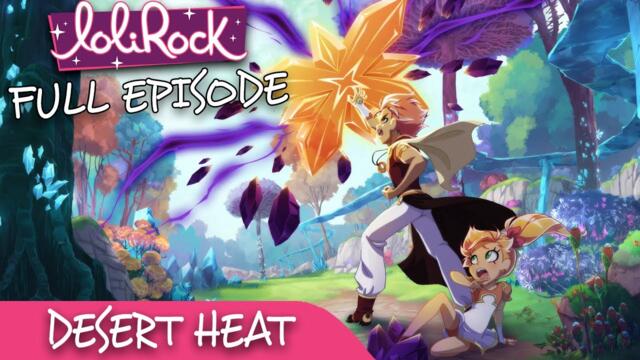 LoliRock : Season 2, Episode 14 - Desert Heat 💖 FULL EPISODE! 💖