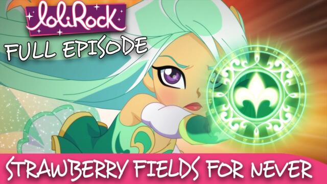 LoliRock : Season 2, Episode 20 - Strawberry Fields For Never 💖 FULL EPISODE! 💖
