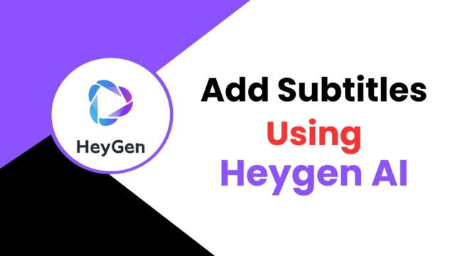 How to Add Subtitles in Heygen AI 2025?