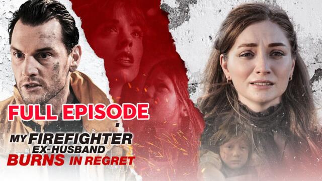 My Firefighter Ex-Husband Burns In Regret Full Movie