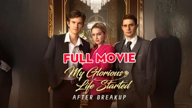 My Glorious Life Started After Breakup Full Movie