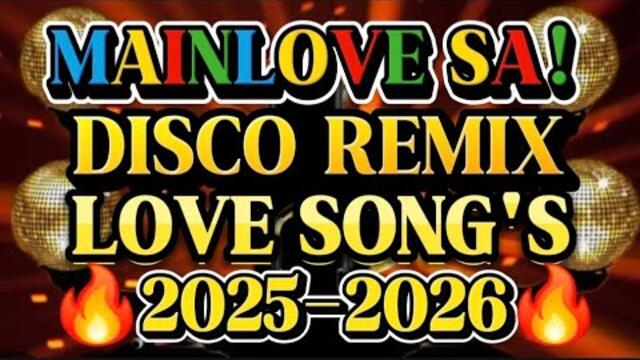 🔥DISCO REMIX MAINLOVE SA NONSTOP LOVE SONG'S 🔥2025-2026