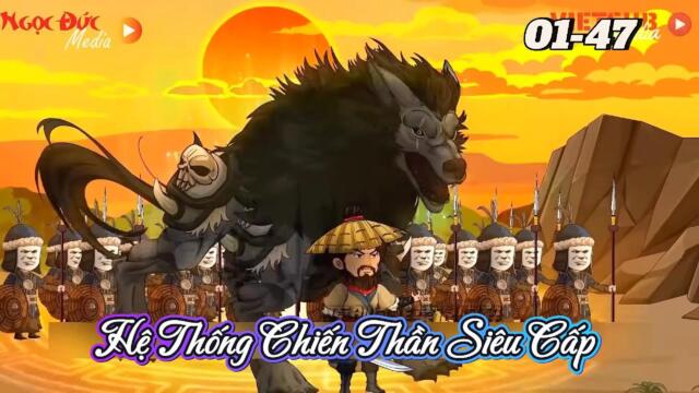 Full version : 01-47 : Hệ Thống Chến Thần Siêu Cấp / Như Yên Sub