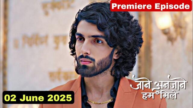 Jane Anjane Hum Mile Today 02 June 2025 Full Episode