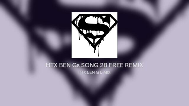 HTX BEN Gs SONG 2B FREE REMIX