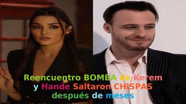 Reencuentro BOMBA de Kerem y Hande Saltaron CHISPAS después de meses