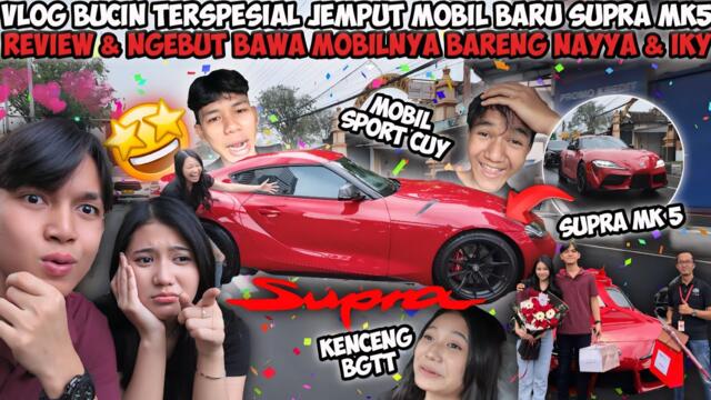 VLOG BUCIN TERSPESIAL JEMPUT MOBIL BARU SUPRA MK5! REVIEW & NGEBUT BAWA MOBILNYA BARENG NAYYA & IKY😱