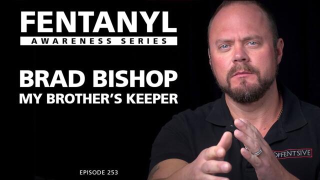 FENTANYL KILLS - Brad Bishop - My Brother's Keeper - episode 253