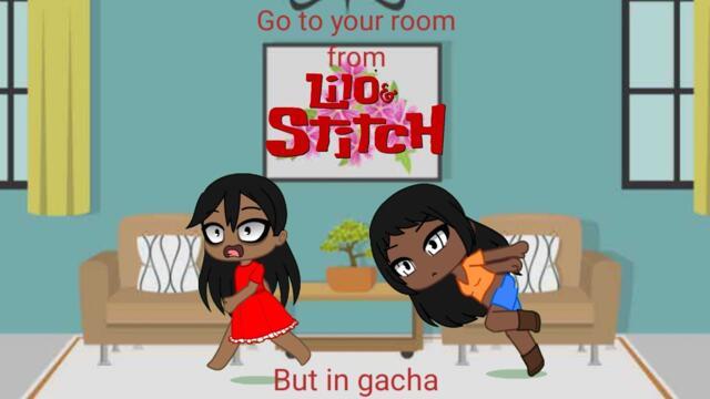 Lilo and stitch go to your room but in gacha