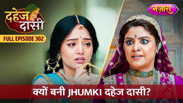 Kyu Bani Jhumki Dahej Daasi? | FULL EPISODE- 302 | Dahej Daasi | Nazara TV
