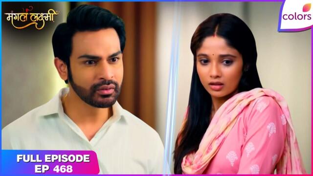 Mangal Lakshmi | Full Episode - 468 | Adit Scolds Mangal and a Shocker for Lakshmi | Colors TV