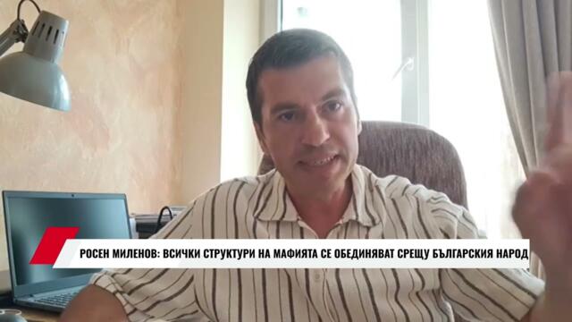 РОСЕН МИЛЕНОВ: ВСИЧКИ СТРУКТУРИ НА МАФИЯТА СЕ ОБЕДИНЯВАТ СРЕЩУ БЪЛГАРСКИЯ НАРОД