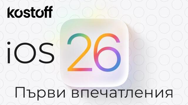 iOS 26 - Първи впечатления