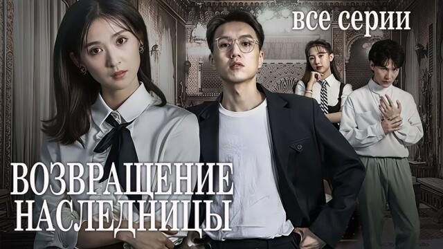 Возвращение наследницы ФИЛЬМ (русская озвучка) мини-дорама The Heiress Returns, 进击的她