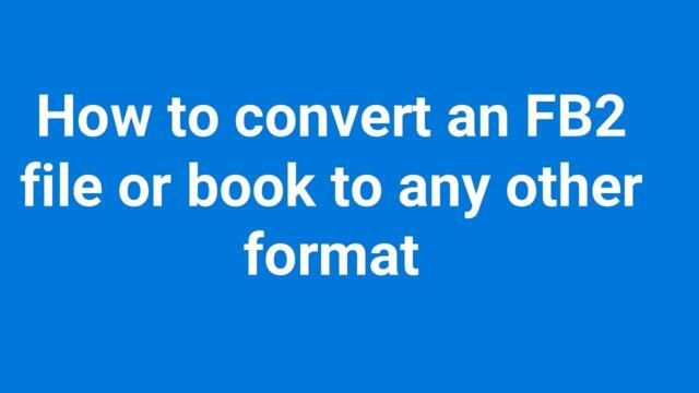 How to convert an FB2 file or book to any other format