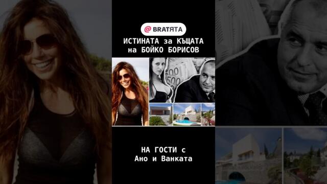 ИСТИНАТА за КЪЩАТА на БОЙКО БОРИСОВ #НаГости с #BRATЯТА - Ано и Ванката