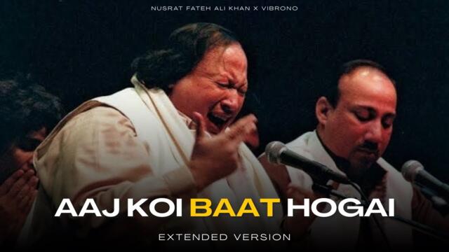 AAJ KOI BAT HOGAI (REMIX) - NUSRAT FATEH ALI KHAN X VIBRONO | EXTENDED VERSION