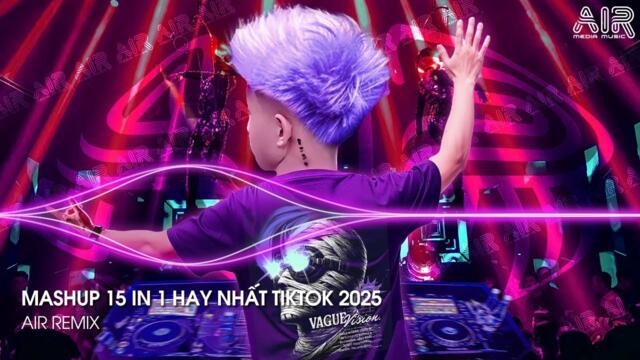 Mashup Việt Mix - Nhạc Remix TikTok Triệu View Hay Nhất Hiện Nay ♫ Top 15 Nhạc TikTok Hay Nhất 2025