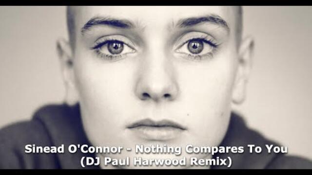 Sinead O'Connor - Nothing Compares To You (DJ Paul Harwood Remix)