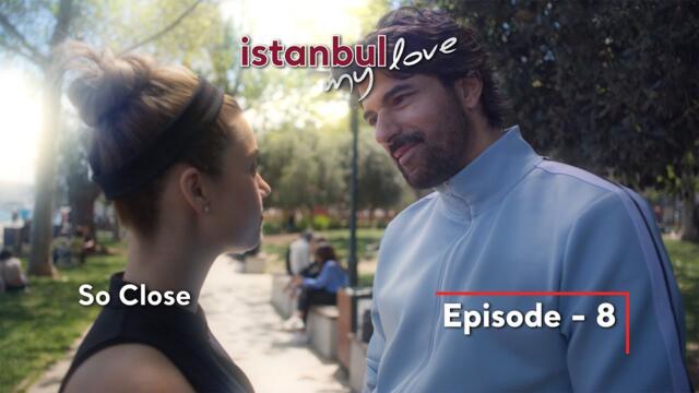 İstanbul My Love – Mini Series I Episode 8: So Close