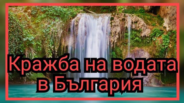 Кражбата на водата в България! Мафията на управляващите ни НЕ-българи