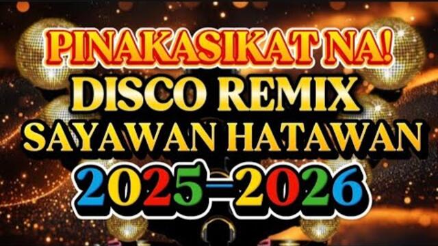 DISCO REMIX PINAKASIKAT NA NONSTOP SAYAWAN HATAWAN 💫2025-2026