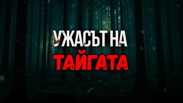 Ужасът на тайгата. ▶ Ужаси.