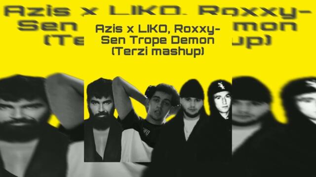 AZIS X LIKO, Roxxy - Sen Trope Demon (Terzi mashup)