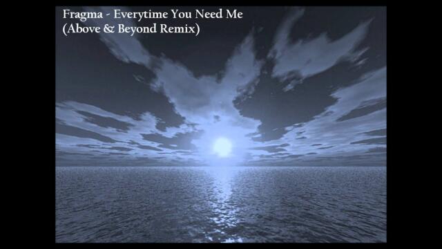 Fragma - Everytime You Need Me (Above & Beyond Remix) [HQ]