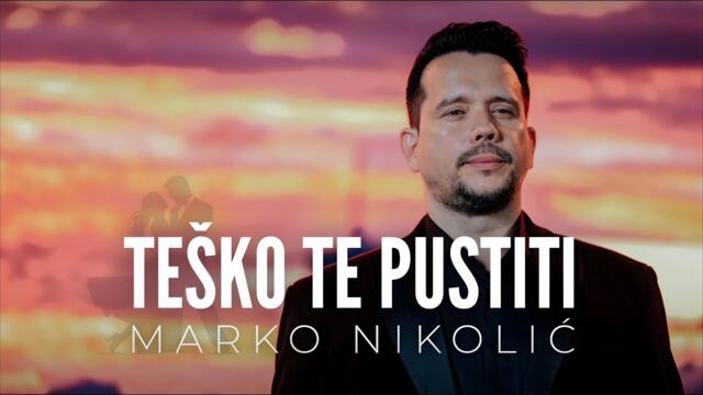 Marko Nikolić - Teško te pustiti - (Official Video)