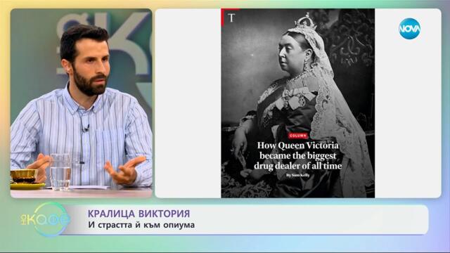 Кралица Виктория: И страстта ѝ към опиума - „На кафе” (15.07.2025)