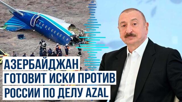 Президент Азербайджана Ильхам Алиев об исках против России по делу крушения самолета AZAL