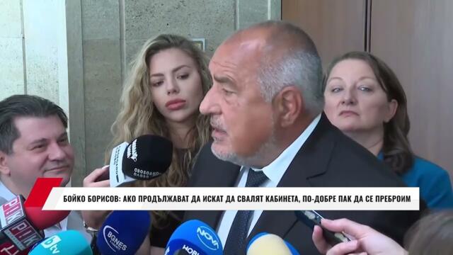 БОЙКО БОРИСОВ: АКО ПРОДЪЛЖАВАТ ДА ИСКАТ ДА СВАЛЯТ КАБИНЕТА, ПО ДОБРЕ ПАК ДА СЕ ПРЕБРОИМ