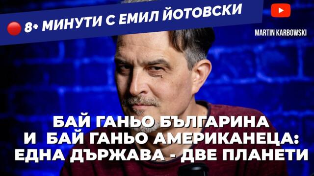 Бай Ганьо Българинът обича това, което Бай Ганьо Амекиканецът мрази! Твърди Емил Йотовски в 8 минути