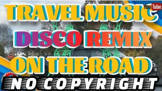 TRAVEL MUSIC DISCO REMIX ON THE ROAD #nocopyrightmusic