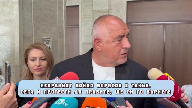 ИЗПРАНИЯТ БОЙКО БОРИСОВ Е ТАКЪВ, СЕГА И ПРОТЕСТИ ДА ПРАВИТЕ, ЩЕ СИ ГО ВЪРНЕТЕ