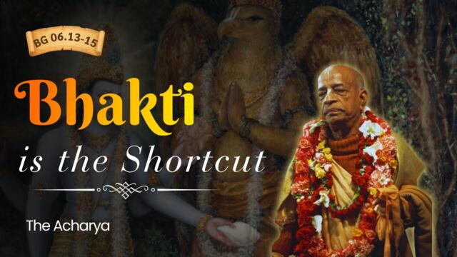 Bhakti is the Shortcut | Srila Prabhupada | BG 6.13-15
