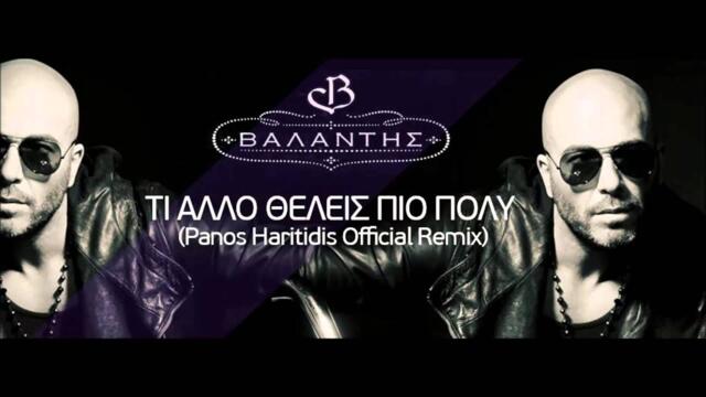 ΒΑΛΑΝΤΗΣ - Τι άλλο θέλεις πιο πολύ (Panos Haritidis Official remix)
