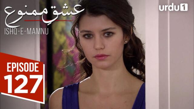 Ishq e Mamnu | Episode 127 | Turkish Drama | Forbidden Love | Aşk-ı Memnu | 24 July 2025