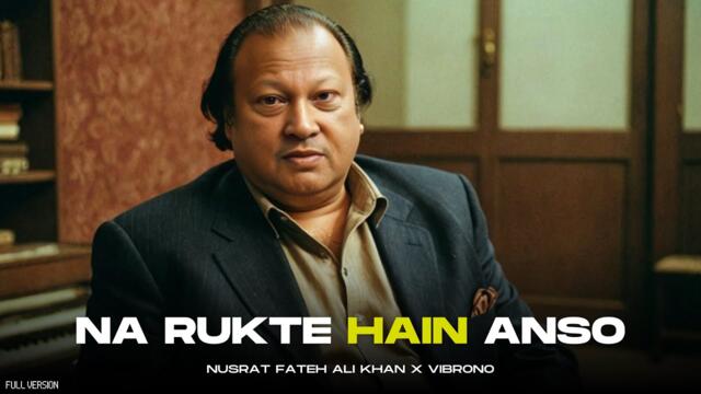 NA RUKTE HAIN ANSO (REMIX) - NUSRAT FATEH ALI KHAN X VIBRONO | FULL VERSION