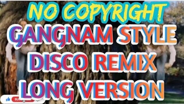 GANGNAM STYLE DISCO REMIX LONG VERSION | NO COPYRIGHT