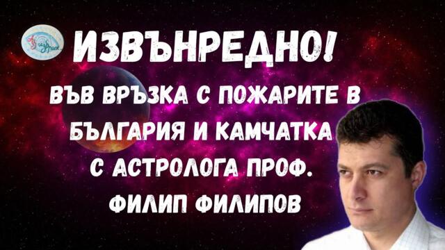 ИЗВЪНРЕДНО! Във връзка с пожарите в България и Камчатка с астролога проф. Филипов