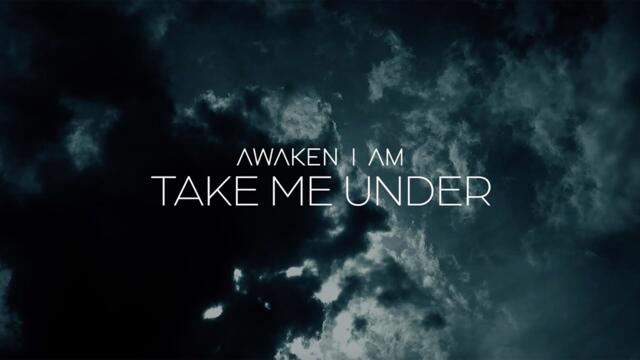 Awaken I Am - "Take Me Under" (Official Video)